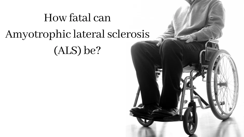 How fatal can Amyotrophic lateral sclerosis (ALS) be?